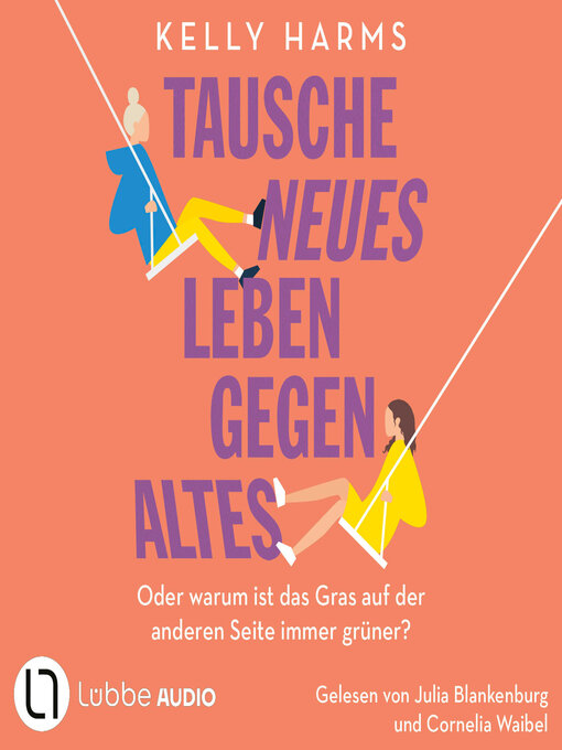 Title details for Tausche neues Leben gegen altes--Oder warum ist das Gras auf der anderen Seite immer grüner? (Ungekürzt) by Kelly Harms - Wait list